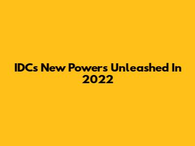 IDC's New Powers Unleashed In 2022