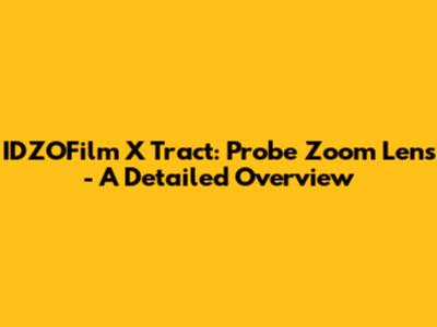IDZOFilm X Tract: Probe Zoom Lens - A Detailed Overview