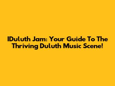 IDuluth Jam: Your Guide To The Thriving Duluth Music Scene!