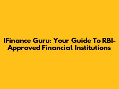 IFinance Guru: Your Guide To RBI-Approved Financial Institutions