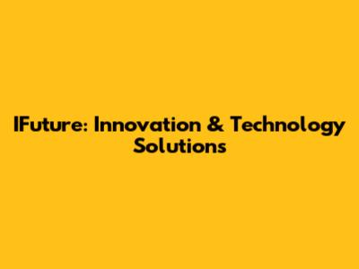 IFuture: Innovation & Technology Solutions