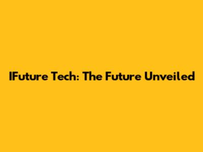 IFuture Tech: The Future Unveiled