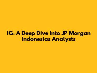 IG: A Deep Dive Into JP Morgan Indonesia's Analysts