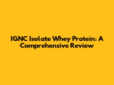 IGNC Isolate Whey Protein: A Comprehensive Review