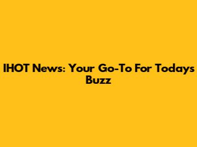 IHOT News: Your Go-To For Today's Buzz