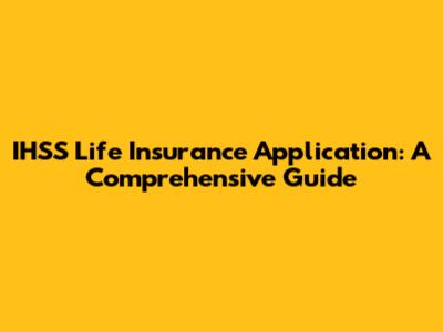 IHSS Life Insurance Application: A Comprehensive Guide