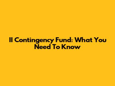 II Contingency Fund: What You Need To Know
