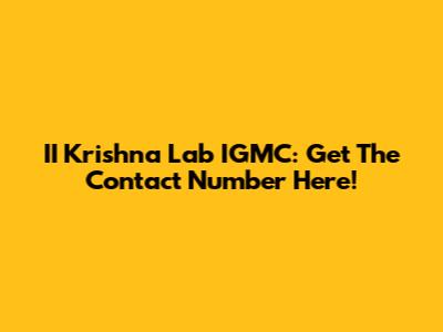 II Krishna Lab IGMC: Get The Contact Number Here!