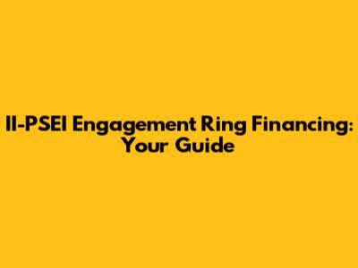 II-PSEI Engagement Ring Financing: Your Guide