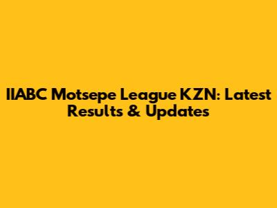 IIABC Motsepe League KZN: Latest Results & Updates