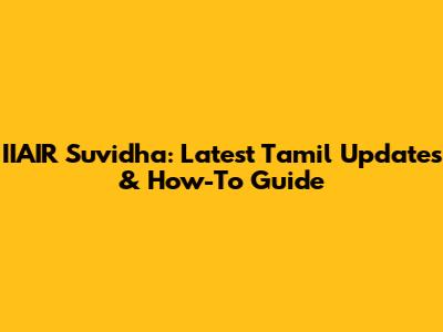 IIAIR Suvidha: Latest Tamil Updates & How-To Guide