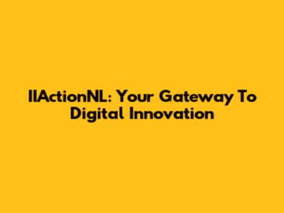 IIActionNL: Your Gateway To Digital Innovation