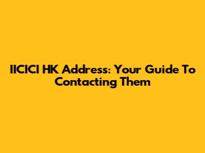 IICICI HK Address: Your Guide To Contacting Them