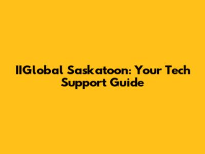 IIGlobal Saskatoon: Your Tech Support Guide