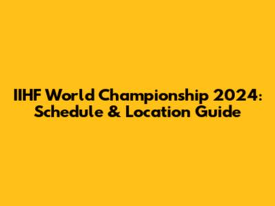 IIHF World Championship 2024: Schedule & Location Guide