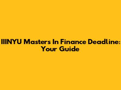 IIINYU Masters In Finance Deadline: Your Guide