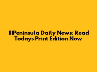 IIIPeninsula Daily News: Read Today's Print Edition Now