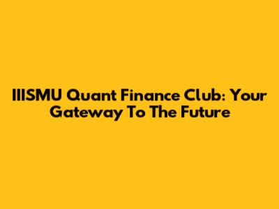 IIISMU Quant Finance Club: Your Gateway To The Future