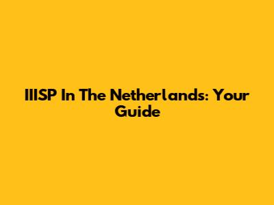 IIISP In The Netherlands: Your Guide