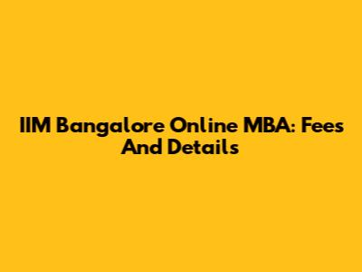 IIM Bangalore Online MBA: Fees And Details