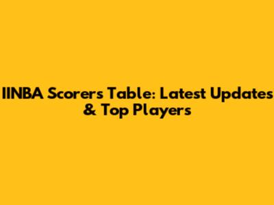 IINBA Scorers Table: Latest Updates & Top Players