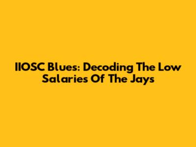 IIOSC Blues: Decoding The Low Salaries Of The Jays