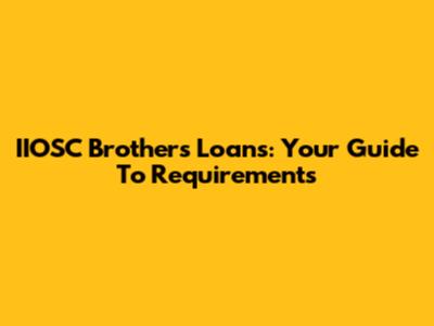 IIOSC Brothers Loans: Your Guide To Requirements