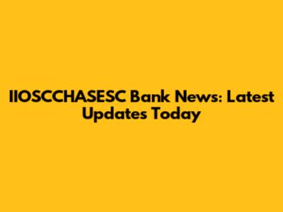 IIOSCCHASESC Bank News: Latest Updates Today
