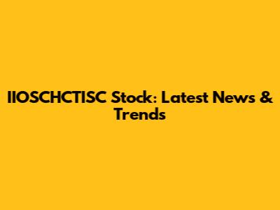 IIOSCHCTISC Stock: Latest News & Trends