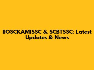 IIOSCKAMISSC & SCBTSSC: Latest Updates & News