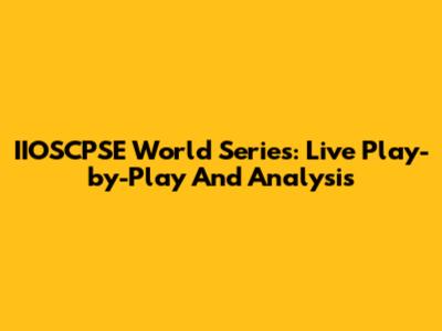 IIOSCPSE World Series: Live Play-by-Play And Analysis