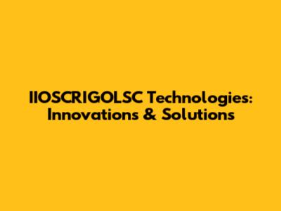 IIOSCRIGOLSC Technologies: Innovations & Solutions