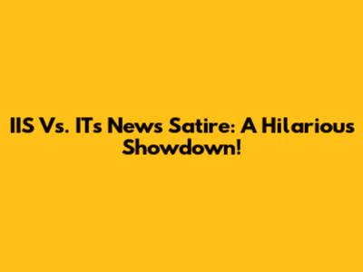 IIS Vs. IT's News Satire: A Hilarious Showdown!