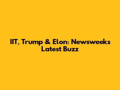 IIT, Trump & Elon: Newsweek's Latest Buzz