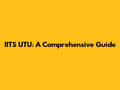 IITS UTU: A Comprehensive Guide