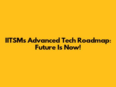 IITSM's Advanced Tech Roadmap: Future Is Now!