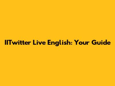 IITwitter Live English: Your Guide