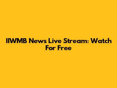IIWMB News Live Stream: Watch For Free
