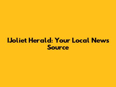 IJoliet Herald: Your Local News Source