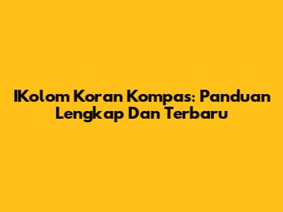 IKolom Koran Kompas: Panduan Lengkap Dan Terbaru