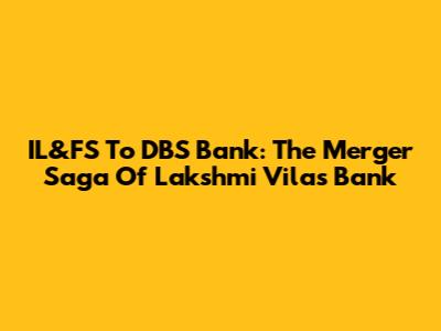 IL&FS To DBS Bank: The Merger Saga Of Lakshmi Vilas Bank