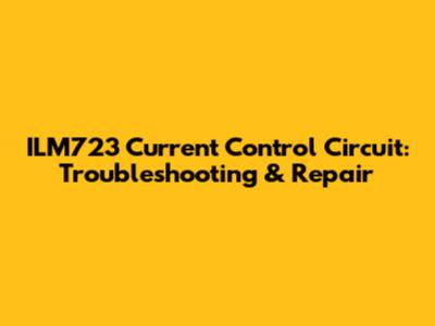 ILM723 Current Control Circuit: Troubleshooting & Repair