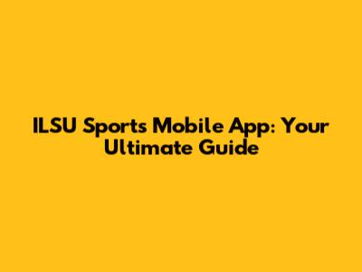ILSU Sports Mobile App: Your Ultimate Guide