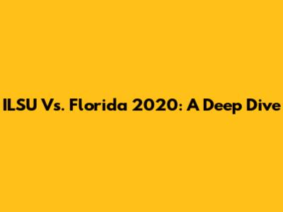 ILSU Vs. Florida 2020: A Deep Dive