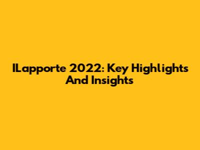 ILapporte 2022: Key Highlights And Insights
