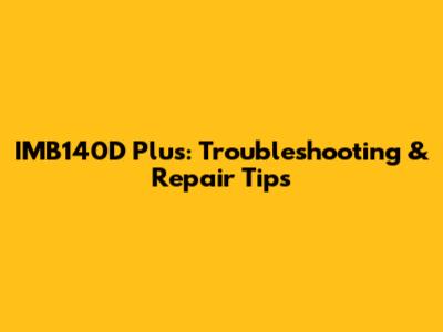 IMB140D Plus: Troubleshooting & Repair Tips