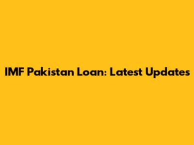IMF Pakistan Loan: Latest Updates