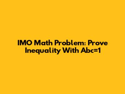 IMO Math Problem: Prove Inequality With Abc=1