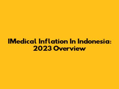IMedical Inflation In Indonesia: 2023 Overview