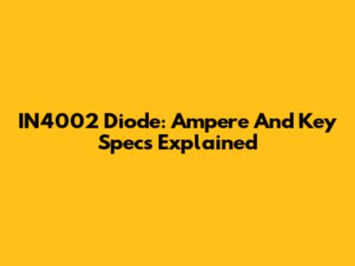 IN4002 Diode: Ampere And Key Specs Explained